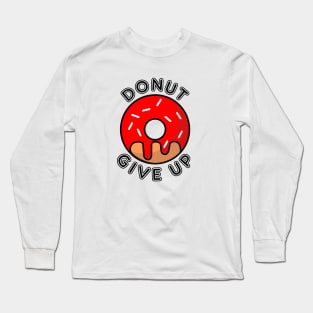 Donut Give Up Do Not Give Up Pun Long Sleeve T-Shirt